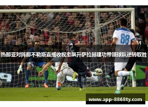 热那亚对阵那不勒斯直播收视率飙升萨拉赫建功带领球队逆转取胜